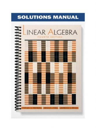 Solution Manual to Linear Algebra (4th Edition) 2002 by Stephen H. Friedberg,  Arnold J. Insel,  Lawrence E. Spence