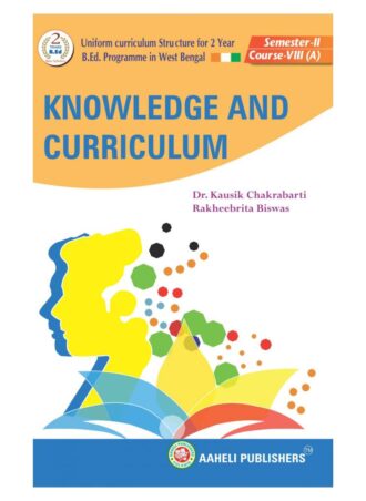 B.Ed. -Knowledge and Curriculum (English Version) || Aaheli Publishers || Author:  Dr. Kausik Chakrabarti and Dr. Rakheebrita Biswas || WBUTTEPA B.Ed. Semester -II, Course VIII (A) || Full PDF Download